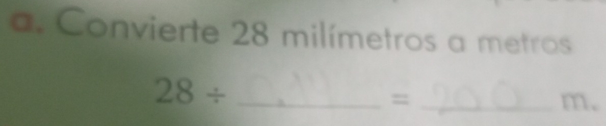 Convierte 28 milímetros a metros 
_ 28/
_= 
m、