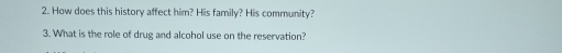 How does this history affect him? His family? His community? 
3. What is the role of drug and alcohol use on the reservation?