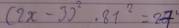 (2x-3)^2· 81^2=27