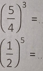 ( 5/4 )^3=
_ ( 1/2 )^5=