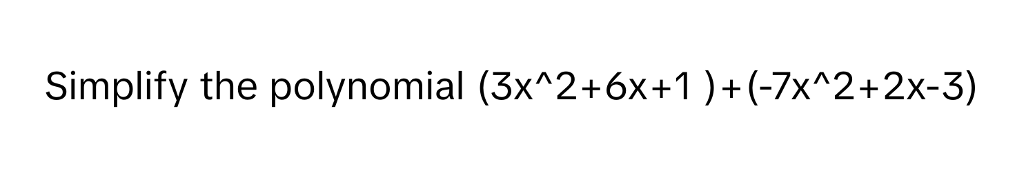 Simplify the polynomial (3x^2+6x+1 )+(-7x^2+2x-3)