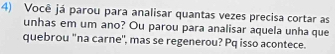 Você já parou para analisar quantas vezes precisa cortar as 
unhas em um ano? Ou parou para analisar aquela unha que 
quebrou ''na carne'', mas se regenerou? Pq isso acontece.