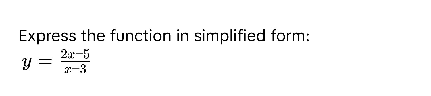 Express the function in simplified form:
$y =  (2x - 5)/x - 3 $