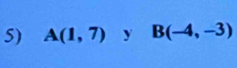 A(1,7) y B(-4,-3)