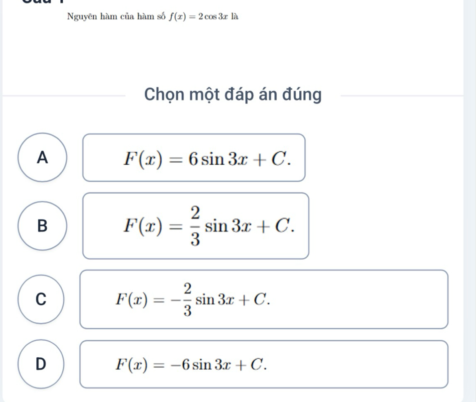 Nguyên hàm của hàm số f(x)=2cos 3xla
Chọn một đáp án đúng
A
F(x)=6sin 3x+C.
B
F(x)= 2/3 sin 3x+C.
C
F(x)=- 2/3 sin 3x+C.
D
F(x)=-6sin 3x+C.