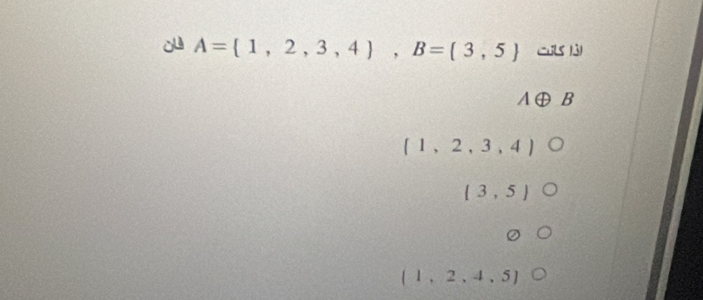 A= 1,2,3,4 , B= 3,5 Culs )3)
A⊕B
(1,2,3,4)
(3,5)
(1,2,4,5)