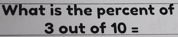 What is the percent of
3 out of 10=