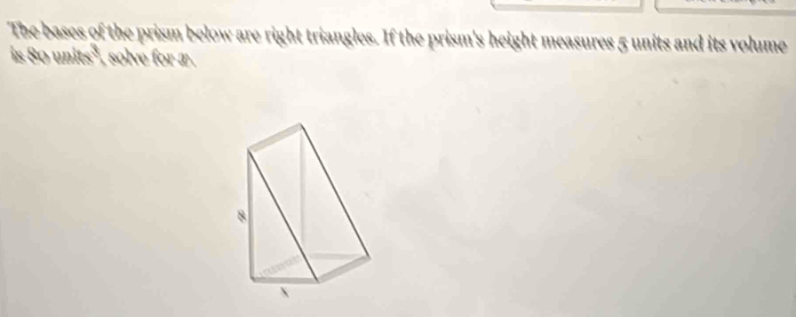 The bases of the prism below are right triangles. If the prism's height measures 5 units and its volume 
is 80 units*, solve for æ.