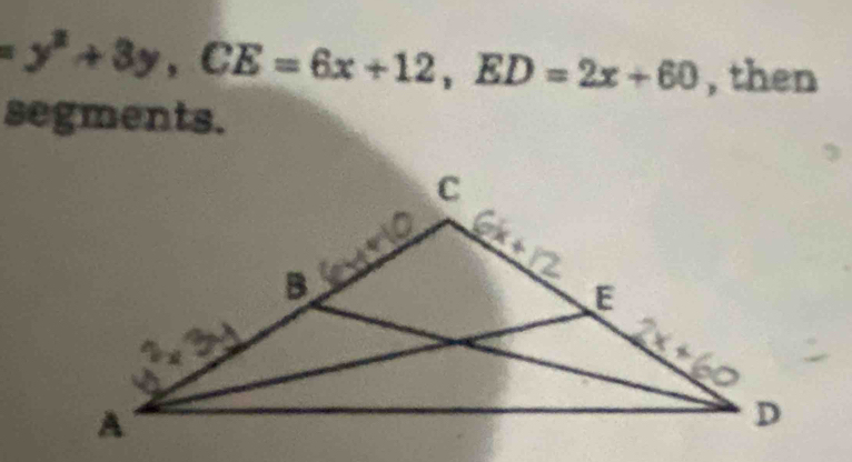 =y^2+3y, CE=6x+12, ED=2x+60 , then 
segments.