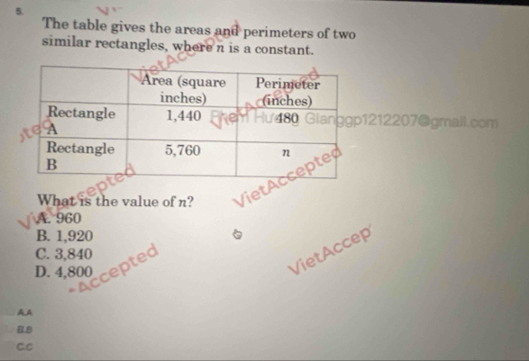 The table gives the areas and perimeters of two
similar rectangles, where n is a constant.
1212207@gmall.com
What is the value of n? VietA
A. 960
B. 1,920
VietAccep
C. 3,840
D. 4,800
:cepted
AA
B. 8
C.C