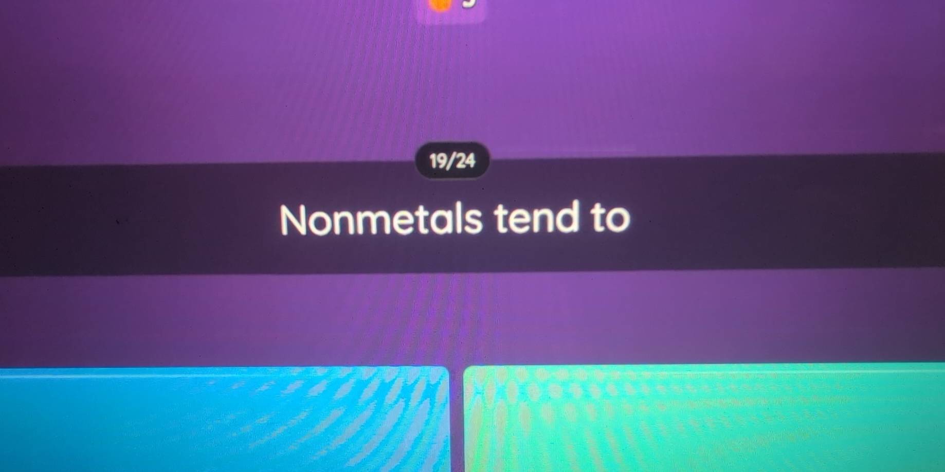 19/24 
Nonmetals tend to