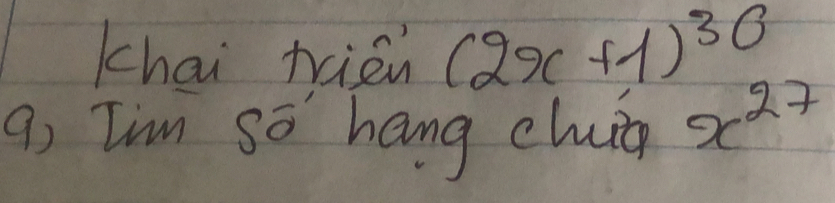 chai trién (2x+1)^30
q, Iim so hang chua x^(27)