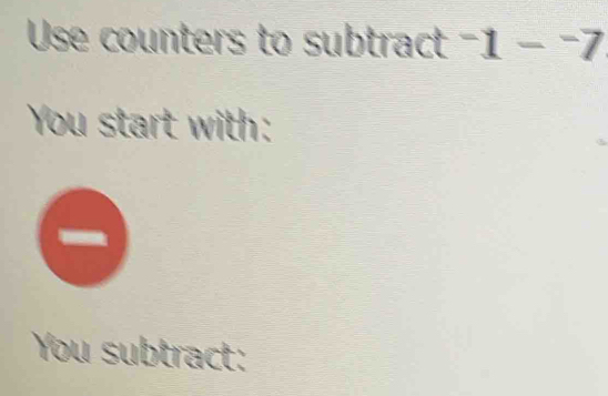 Use counters to subtract^-1-^-
You start with: 
- 
You subtract: