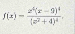 f(x)=frac x^4(x-9)^4(x^2+4)^4.