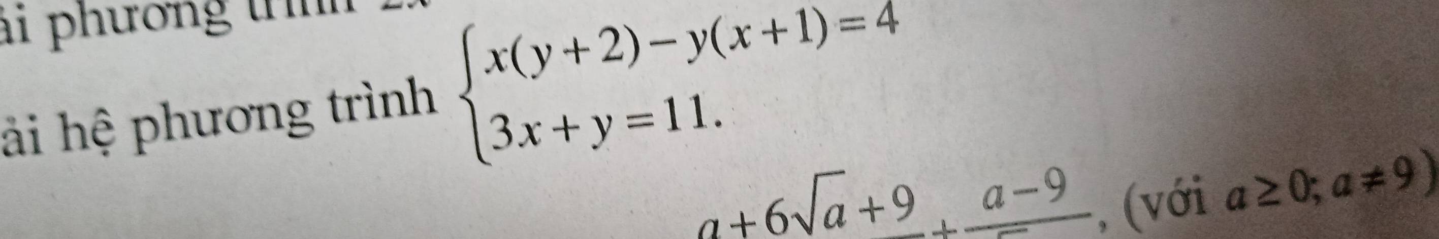 ải phương tr ìh
ải hệ phương trình beginarrayl x(y+2)-y(x+1)=4 3x+y=11.endarray.
a+6sqrt(a)+9_ a-9
, (với a≥ 0;a!= 9)