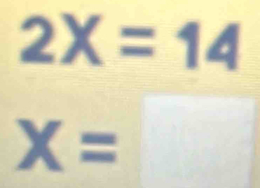 2X=14
X=