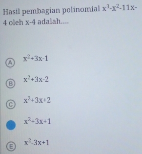 Hasil pembagian polinomial x^3-x^2-11x-
4 oleh x-4 adalah....
x^2+3x-1
a
x^2+3x-2
x^2+3x+2
C
x^2+3x+1
x^2-3x+1