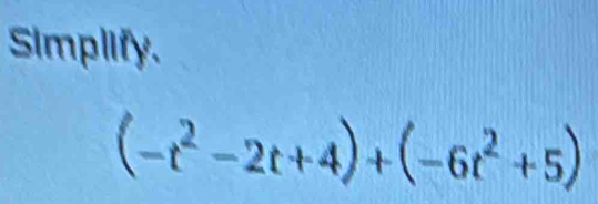 Simplify.
(-t^2-2t+4)+(-6t^2+5)