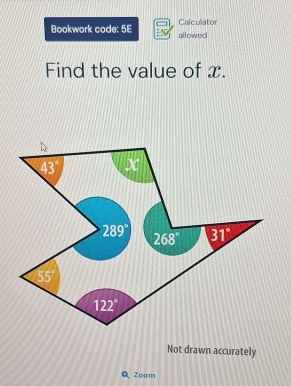 Calculator 
Bookwork code: 5E all owed 
Find the value of x.
43° x
289° 31°
268°
55°
122°
Not drawn accurately 
Zoom