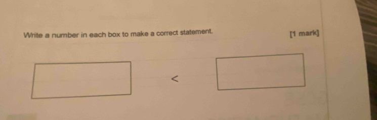 Write a number in each box to make a correct statement. 
[1 mark]