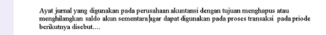 Ayat jurnal yang digunakan pada perusahaan akuntansi dengan tujuan menghapus atau 
menghilangkan saldo akun sementara agar dapat digunakan pada proses transaksi pada priode 
berikutnya disebut....