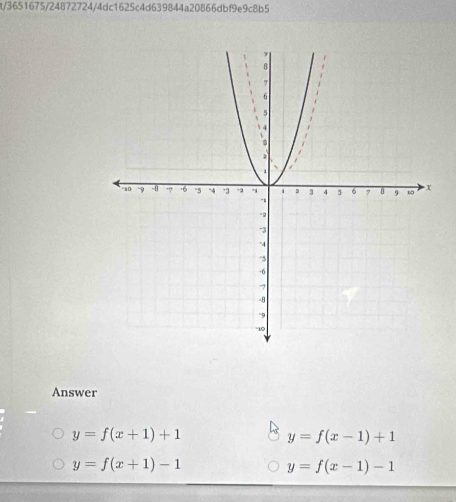 t/3651675/24872724/4dc1625c4d639844a20866dbf9e9c8b5
Answer
y=f(x+1)+1
y=f(x-1)+1
y=f(x+1)-1
y=f(x-1)-1