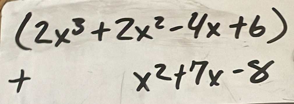 beginarrayr (2x^3+2x^2-4x+6) +x^2+7x-8endarray