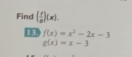 Find ( f/g )(x). 
13 f(x)=x^2-2x-3
g(x)=x-3