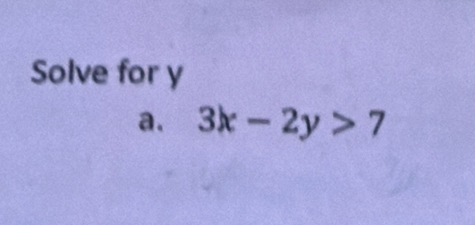 Solve for y
a. 3x-2y>7