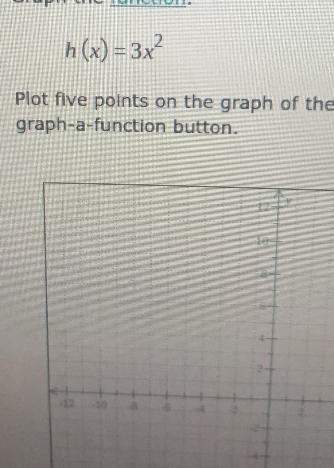 h(x)=3x^2
Plot five points on the graph of the 
graph-a-function button.
4