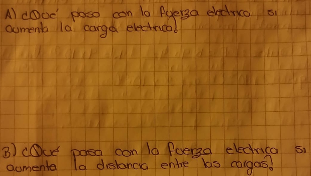 Al dOoe poso con la Agera electrica s 
cumenba la carga electnicob 
3) cOue posa con la foera elecrica s 
aomenta la distancia entre las cargas.