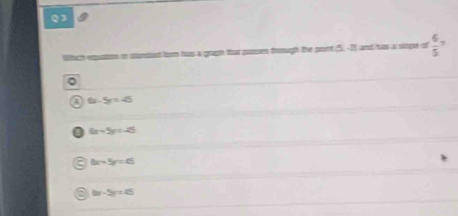 thnch exation a stmnd fom has a gragh that passes tomugh the pont (5. -3) and has a stape of  6/5 
。
6x-5y=-45
a 6x-5y=-45
a 6x-5y=45
9x-5y=45