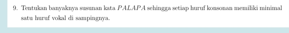 Tentukan banyaknya susunan kata PALAPA sehingga setiap huruf konsonan memiliki minimal 
satu huruf vokal di sampingnya.