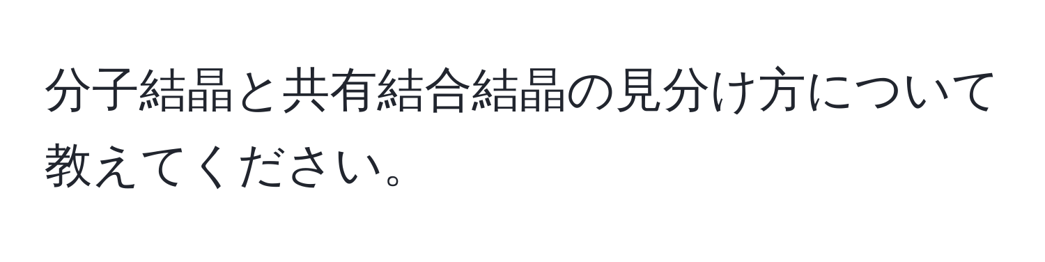 分子結晶と共有結合結晶の見分け方について教えてください。