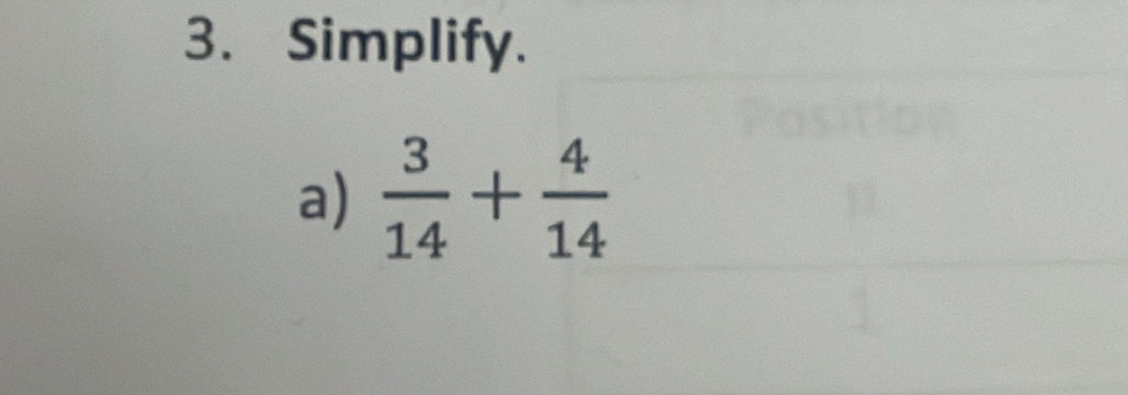 Simplify. 
a)  3/14 + 4/14 