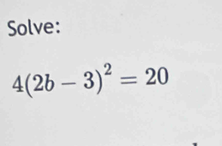 Solve:
4(2b-3)^2=20