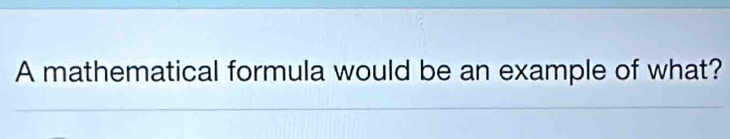 A mathematical formula would be an example of what?