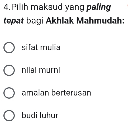 Pilih maksud yang paling
tepat bagi Akhlak Mahmudah:
sifat mulia
nilai murni
amalan berterusan
budi luhur