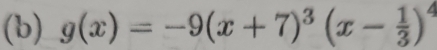 g(x)=-9(x+7)^3(x- 1/3 )^4