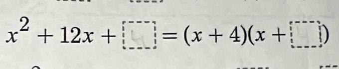 x²+ 12x + [□] = (x + 4)(x +[□)