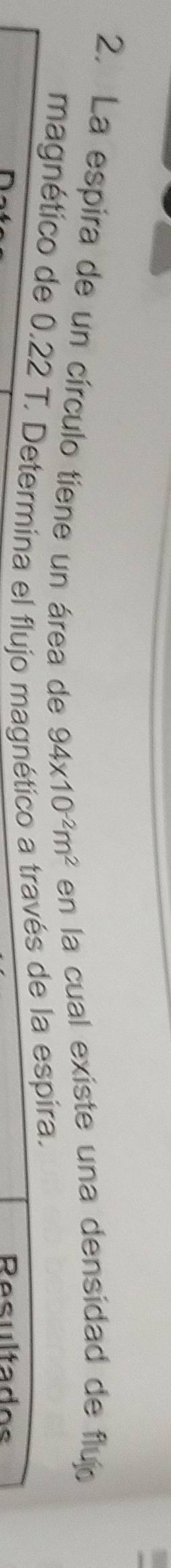 La espira de un círculo tiene un área de 94* 10^(-2)m^2 en la cual existe una densidad de fluó 
magnético de 0.22 T. Determina el flujo magnético a través de la espira. 
Resultados
