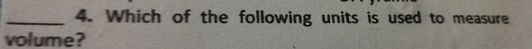 Which of the following units is used to measure 
volume?