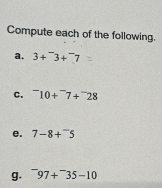 Compute each of the following. 
a. 3+^-3+^-7
C. ^-10+^-7+^-28
e. 7-8+^-5
g. ^-97+^-35-10