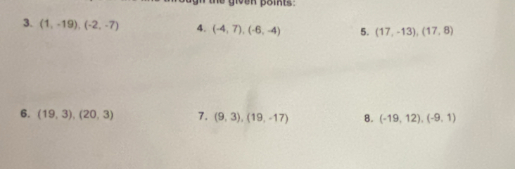 on pöints 
3. (1,-19), (-2,-7)
4. (-4,7), (-6,-4) 5. (17,-13), (17,8)
6. (19,3), (20,3) 7. (9,3), (19,-17) 8. (-19,12), (-9,1)