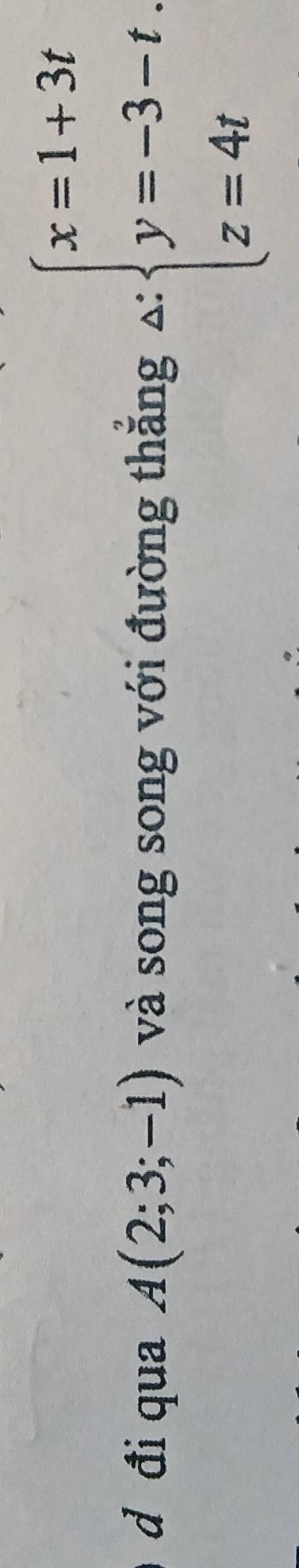 đi qua A(2;3;-1) và song song với đường thắng Delta :beginarrayl x=1+3t y=-3-t. z=4tendarray.