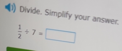 Divide. Simplify your answer.
 1/2 / 7=□