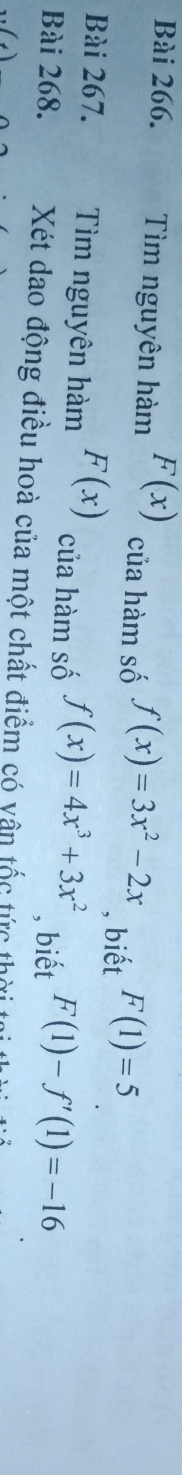 Tìm nguyên hàm F(x) của hàm số f(x)=3x^2-2x , biết F(1)=5
Bài 267. Tìm nguyên hàm F(x) của hàm số f(x)=4x^3+3x^2 , biết F(1)-f'(1)=-16
Bài 268. Xét dao động điều hoà của một chất điểm có vân tốc tức thờ