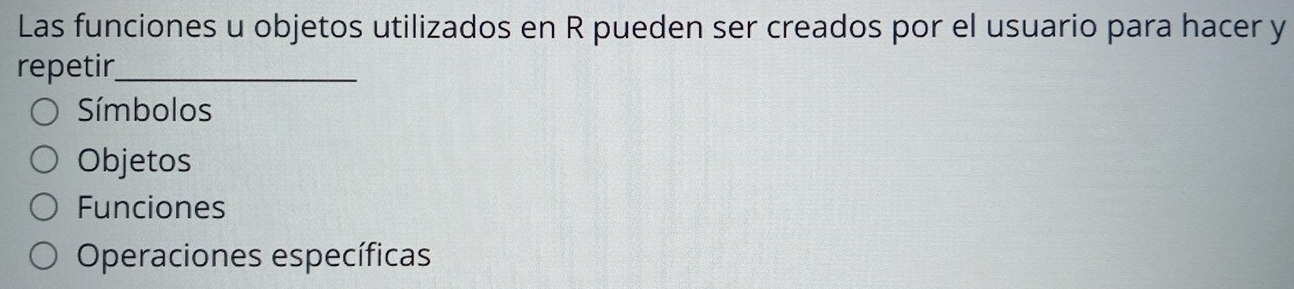 Las funciones u objetos utilizados en R pueden ser creados por el usuario para hacer y
repetir_
Símbolos
Objetos
Funciones
Operaciones específicas