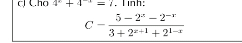 Cho 4^x+4^(-x)=7. Tinh:
C= (5-2^x-2^(-x))/3+2^(x+1)+2^(1-x) 