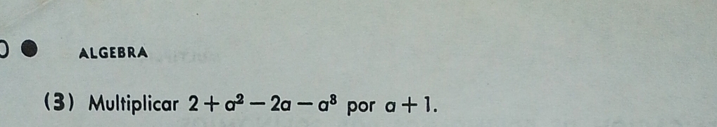 ALGEBRA 
(3 Multiplicar 2+a^2-2a-a^8 por a+1.